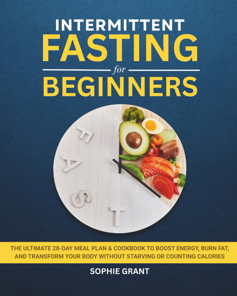Intermittent Fasting for Beginners: The Ultimate 28-Day Meal Plan & Cookbook to Boost Energy, Burn Fat, and Transform Your Body Without Starving or Counting Calories