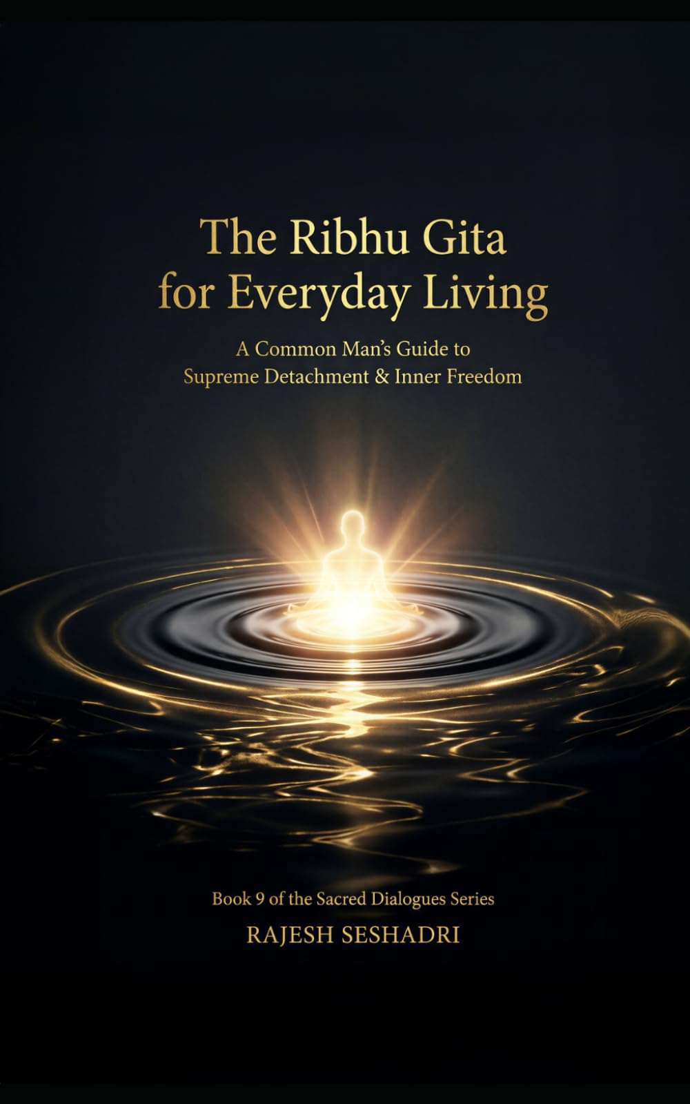 The Ribhu Gita for Everyday Living: A Common Man’s Guide to Supreme Detachment & Inner Freedom (Sacred Dialogues)