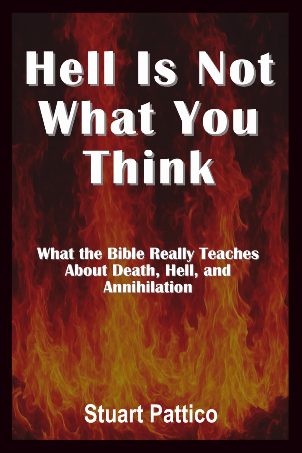 Hell Is Not What You Think: What the Bible Really Teaches About Death, Hell, and Annihilation
