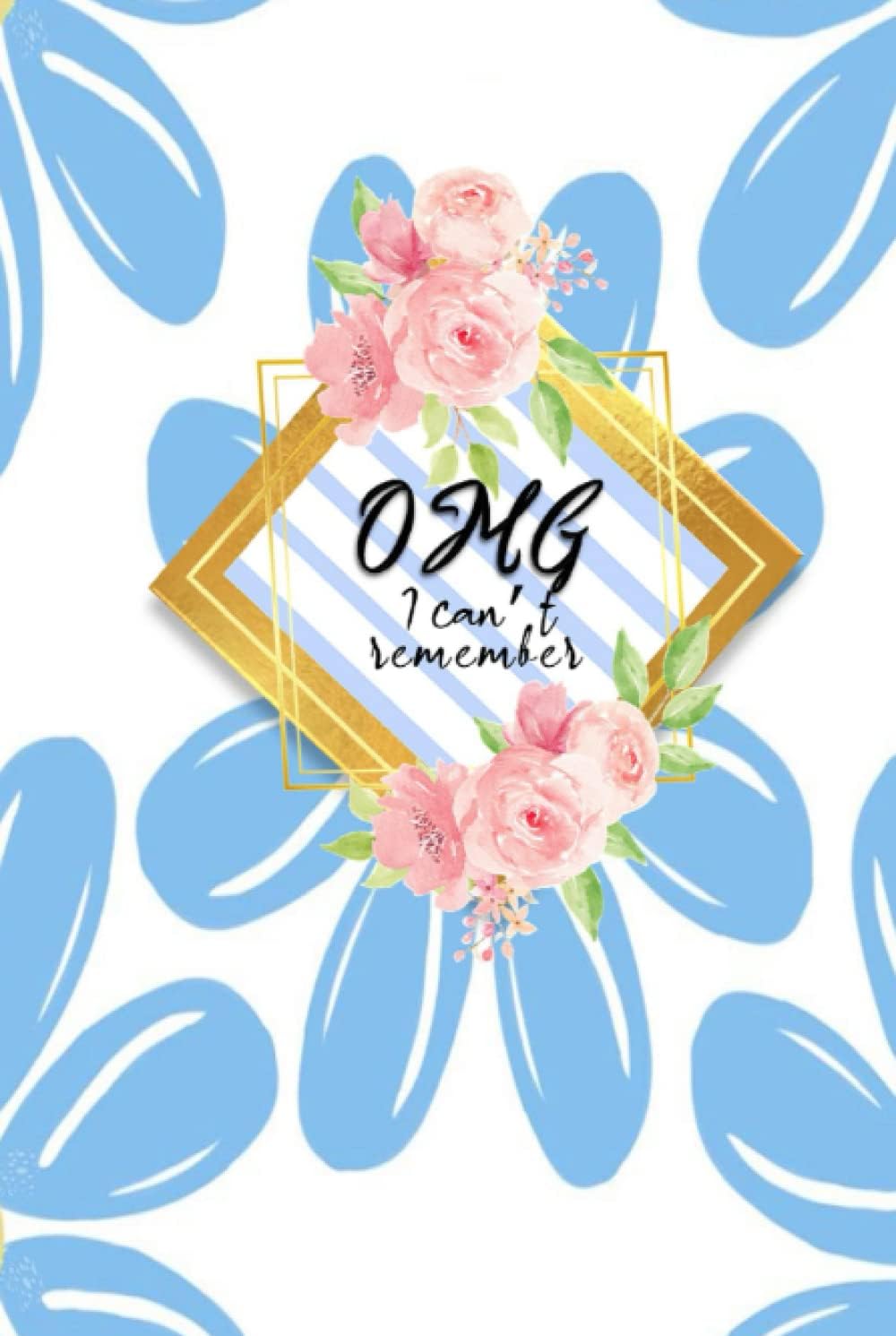 OMG I CAN’T REMEMBER: ALPHABETIZED PASSWORD ORGANIZER for WOMEN and TEEN SECURITY | FILL IN NETWORK DEVICE AND INTERNET DATA | PINK and BLUE FLOWER 6 X 9 LOG BOOK