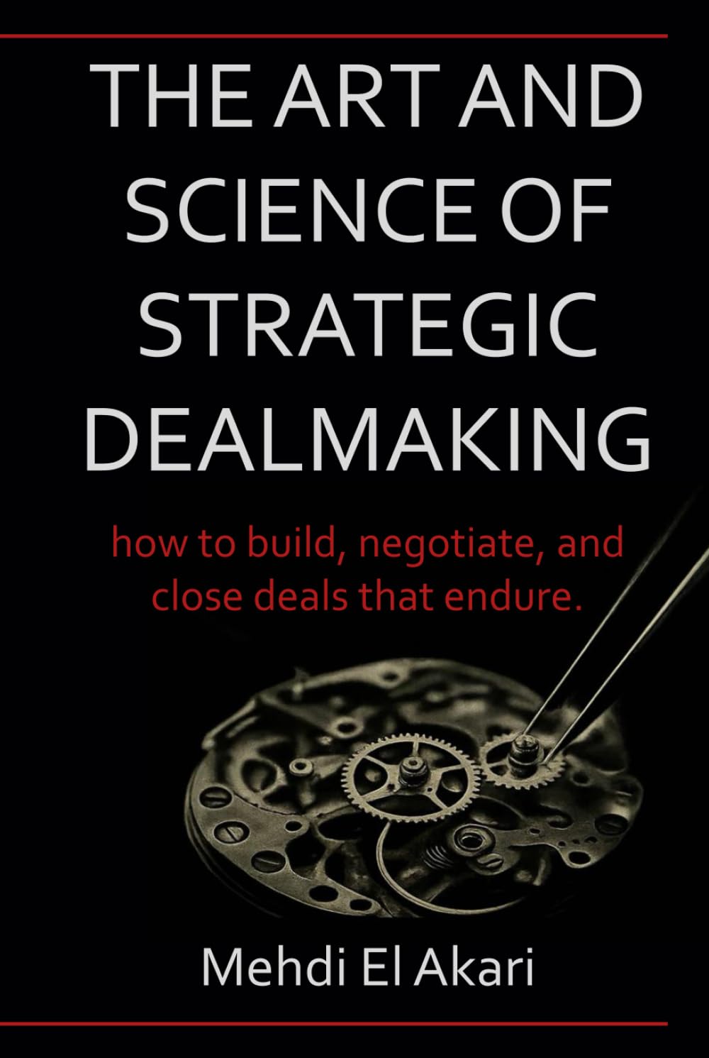 THE ART AND SCIENCE OF STRATEGIC DEALMAKING: how to build, negotiate, and close deals that endure