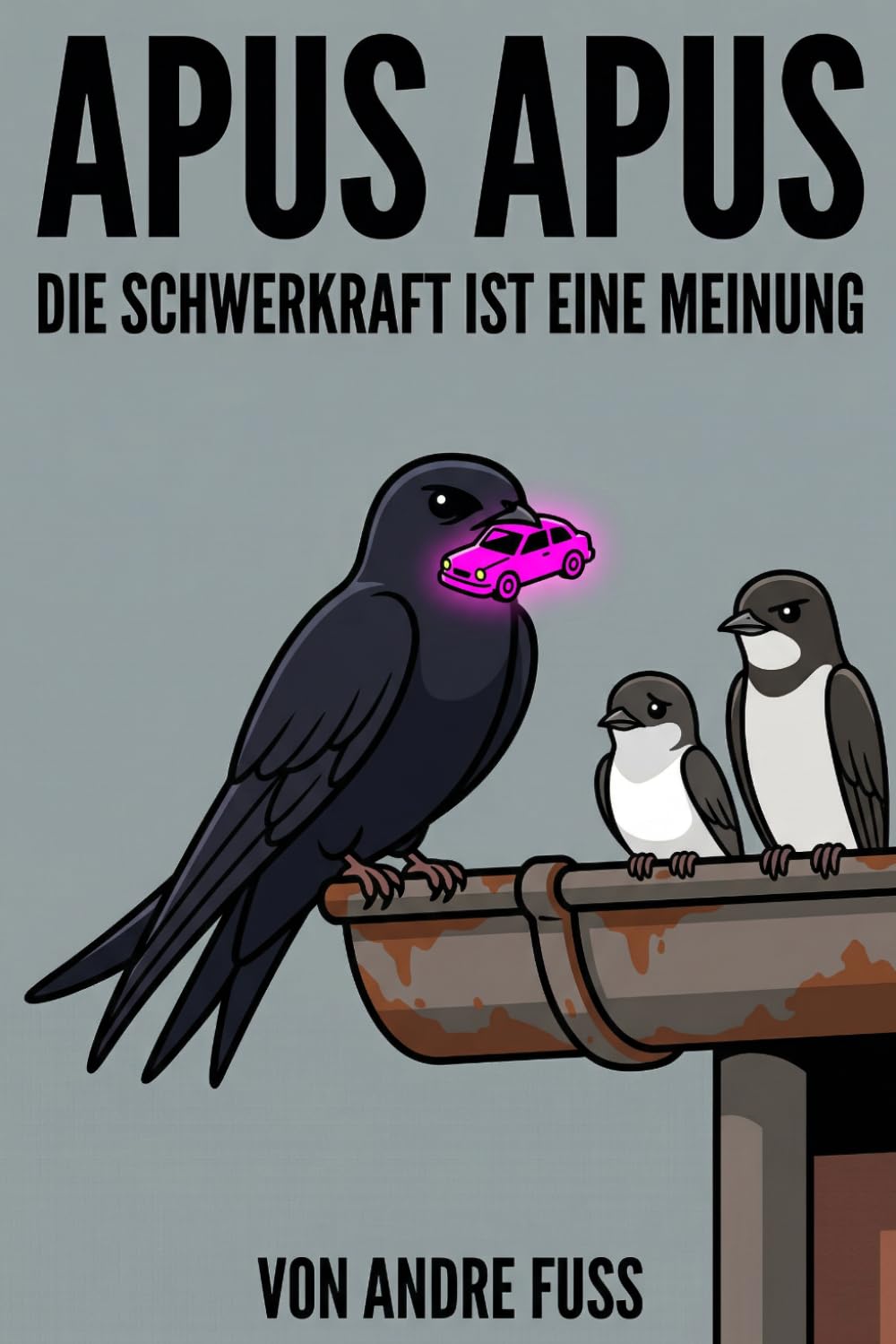 Apus Apus: Die Schwerkraft ist eine Meinung (Tierische Satiren)
