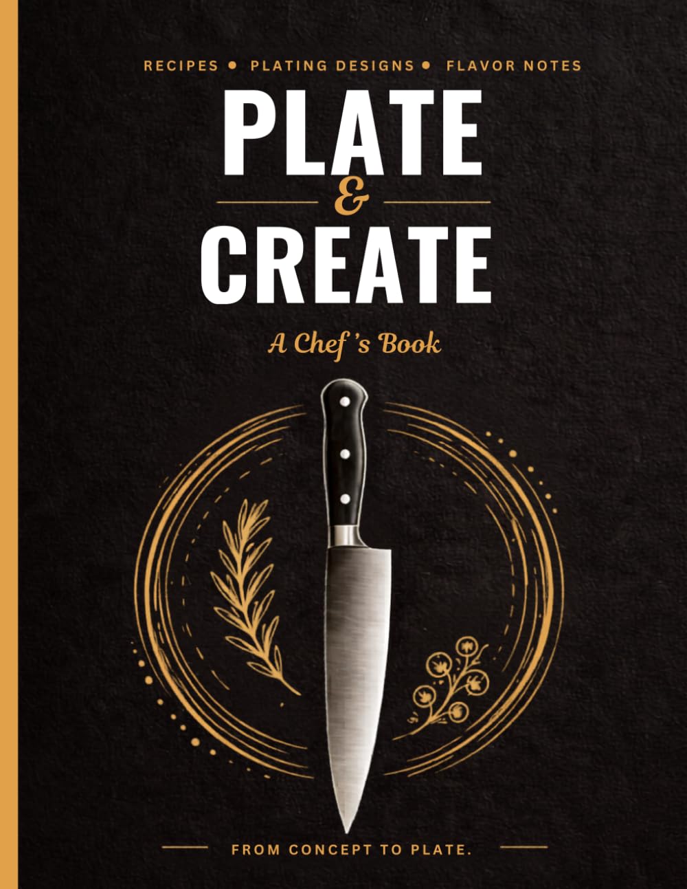 Plate & Create: A Chef’s Book for Flavor, Vision & Culinary Inspiration