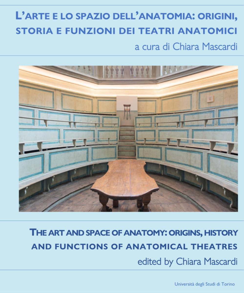 THE ART AND SPACE OF ANATOMY: ORIGINS,HISTORY AND FUNCTIONS OF ANATOMICAL THEATRES: L’ARTE E LO SPAZIO DELL’ANATOMIA: ORIGINI, STORIA E FUNZIONI DEI TEATRI ANATOMICI