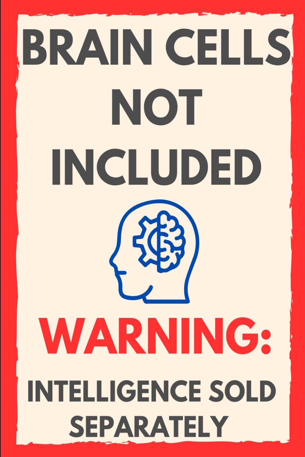 Brain Cells Not Included: Warning: Intelligence Sold Separately