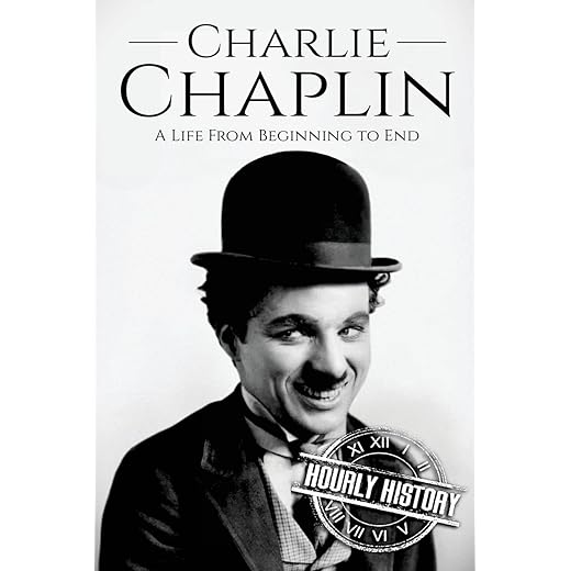 Charlie Chaplin: A Life From Beginning to End by Hourly History