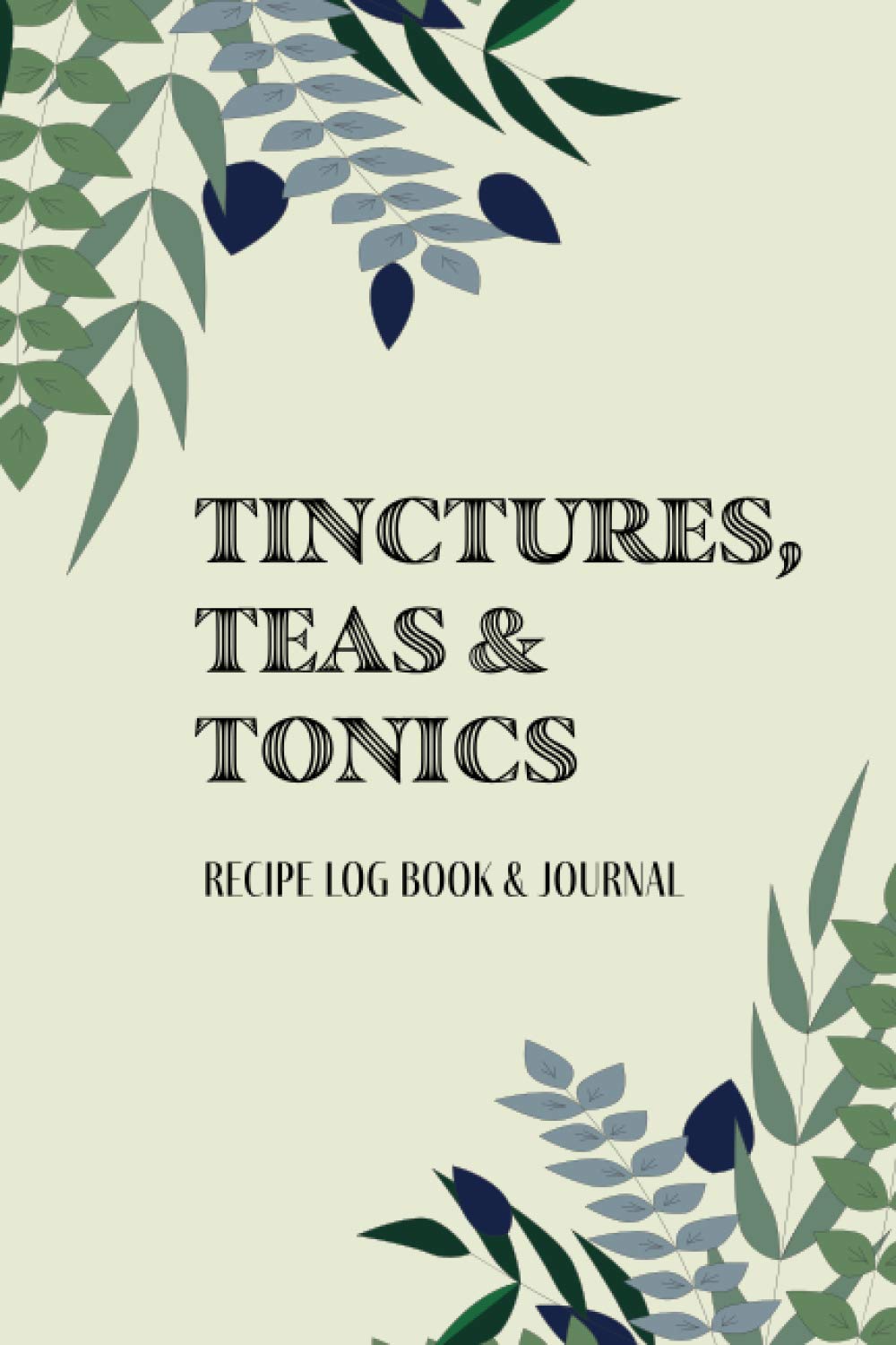 Tinctures, Teas & Tonics: Recipe Log Book & Journal: Write-in and record herbal recipes and uses