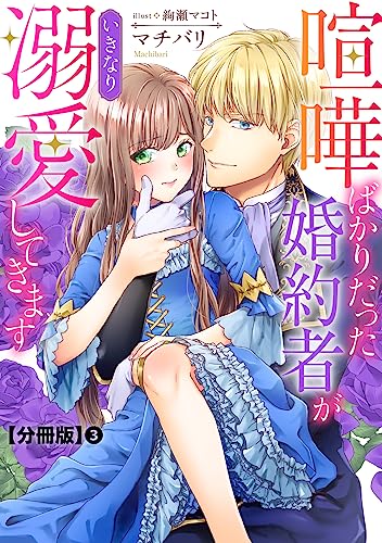 喧嘩ばかりだった婚約者がいきなり溺愛してきます【分冊版】3 (素敵なロマンスノベルR)