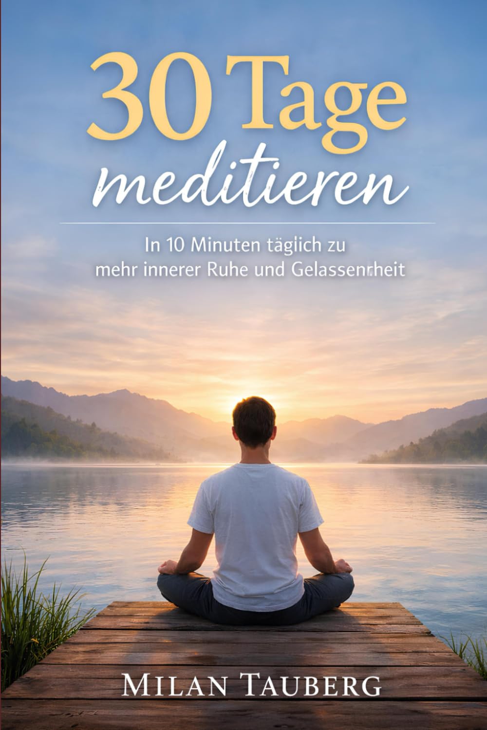 30 Tage meditieren: In 10 Minuten täglich zu mehr innerer Ruhe und Gelassenheit