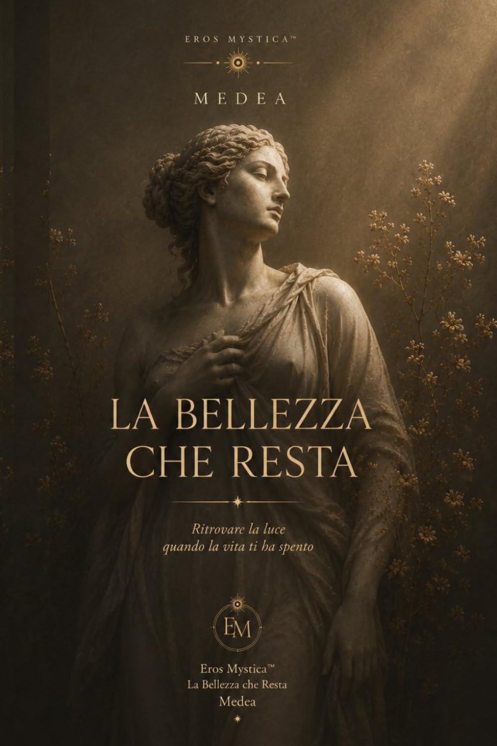 La Bellezza che Resta: Ritrovare la luce quando la vita ti ha spento (Eros Mystica™ – Alchimia Moderna)