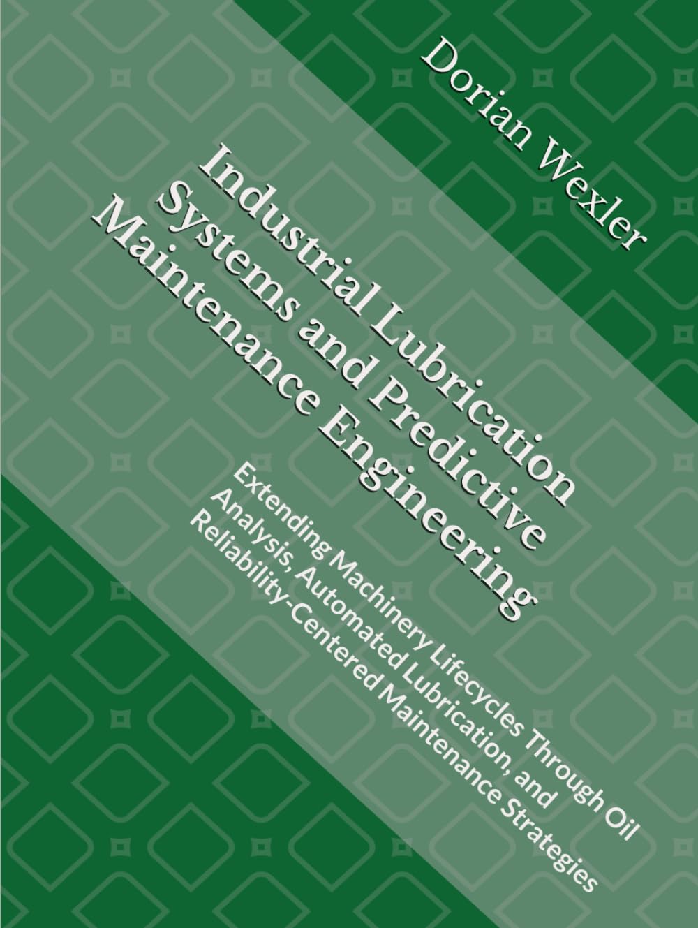 Industrial Lubrication Systems and Predictive Maintenance Engineering: Extending Machinery Lifecycles Through Oil Analysis, Automated Lubrication, and Reliability-Centered Maintenance Strategies