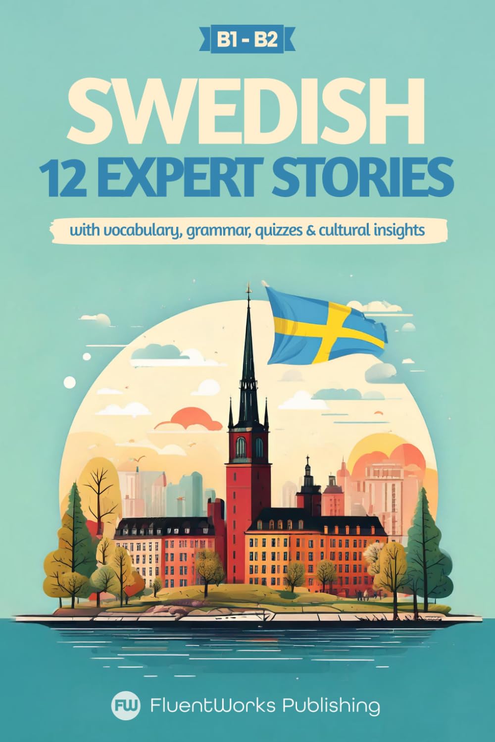 Learn Swedish with Stories - Intermediate (B1) to Advanced (B2): 12 Expert Stories with Vocabulary, Grammar, Quizzes & Cultural Insights: 3 (Short Stories for Swedish Learners)