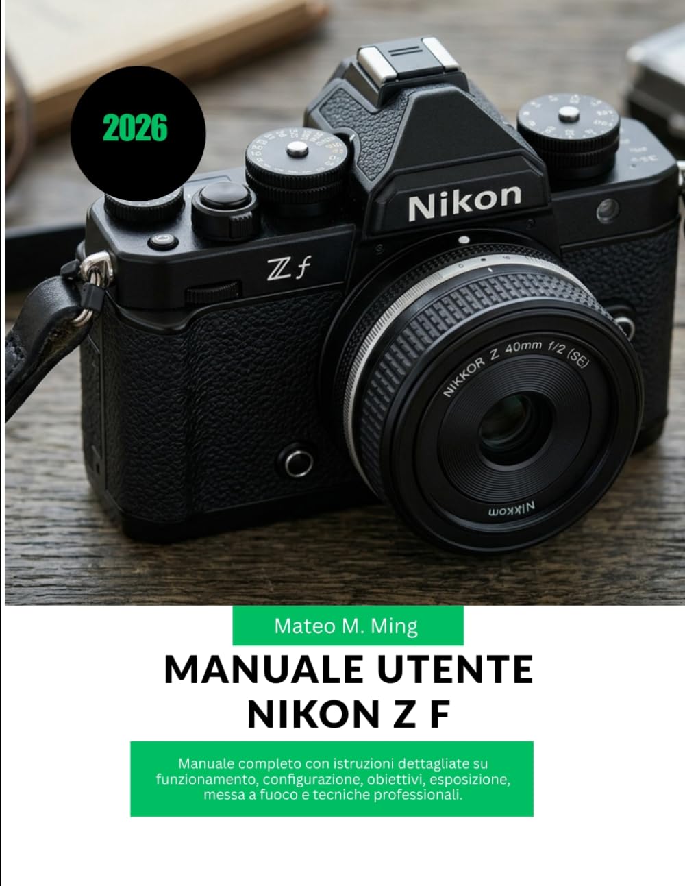 Manuale utente Nikon Z f 2026: Manuale completo con istruzioni dettagliate su funzionamento, configurazione, obiettivi, esposizione, messa a fuoco e ... 44 (Camera Mastery Manual Guide)