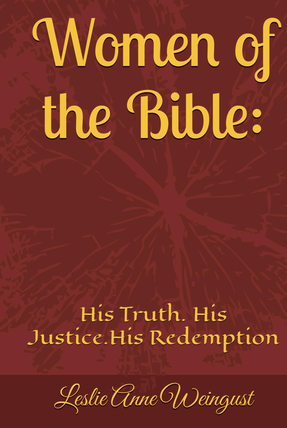 Women of the Bible:: His Truth. His Justice.His Redemption (Women of the Bible Seeing YHWH Through Lives of Obedience, Faith, and Surrender)