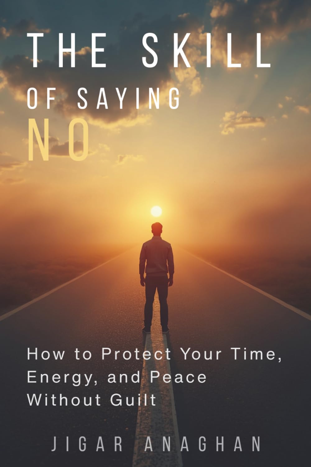 The Skill of Saying No: How to Protect Your Time, Energy, and Peace Without Guilt (The Self-Mastery Series)