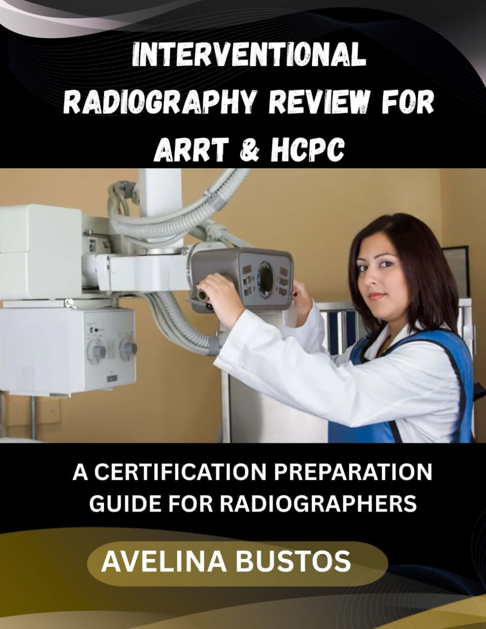 INTERVENTIONAL RADIOGRAPHY REVIEW FOR ARRT & HCPC: A CERTIFICATION PREPARATION GUIDE FOR RADIOGRAPHERS