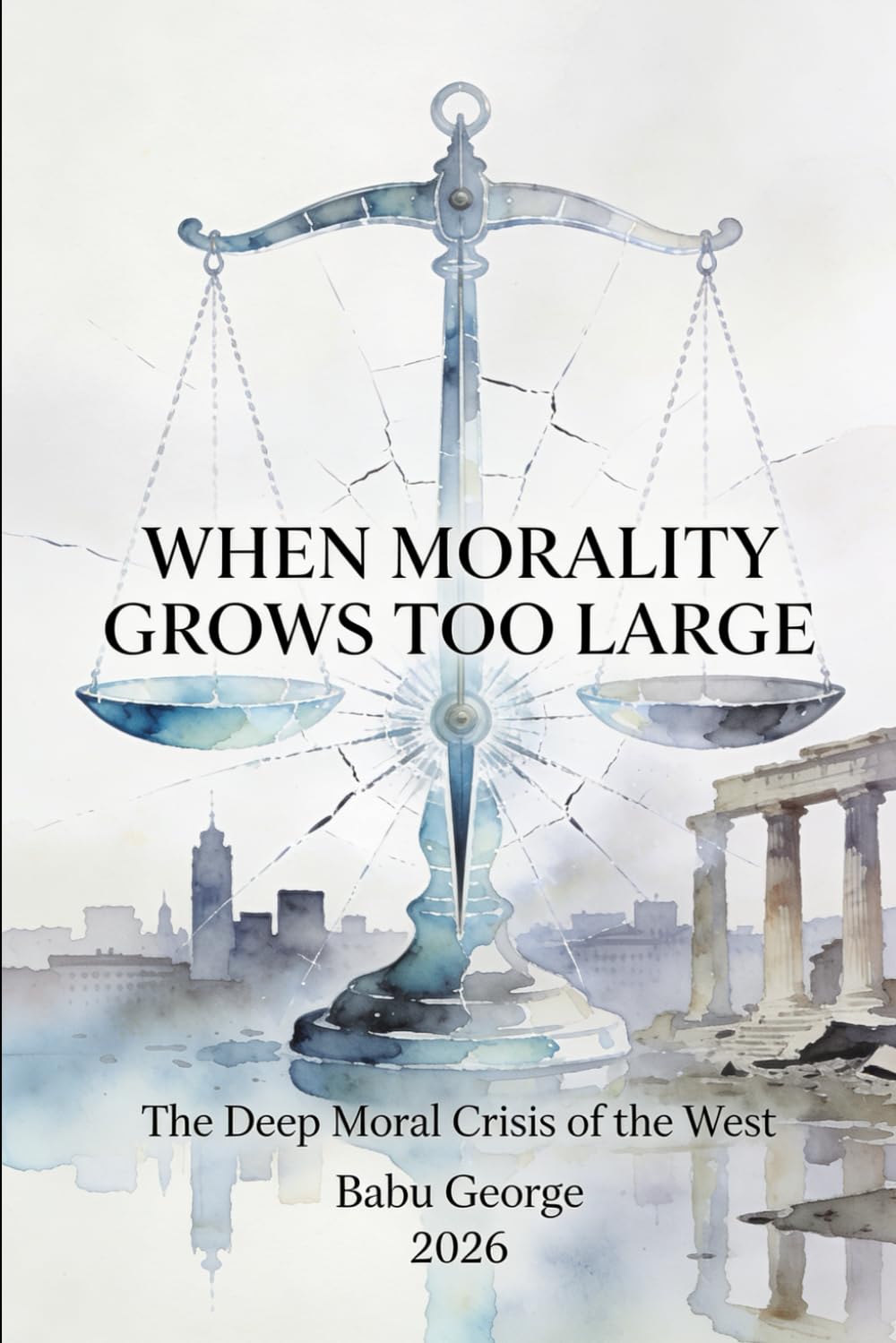 WHEN MORALITY GROWS TOO LARGE: The Deep Moral Crisis of the West