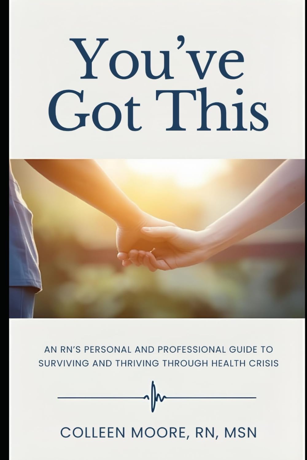 You've Got This: An RN's Personal and Professional Guide to Surviving and Thriving Through Health Crisis