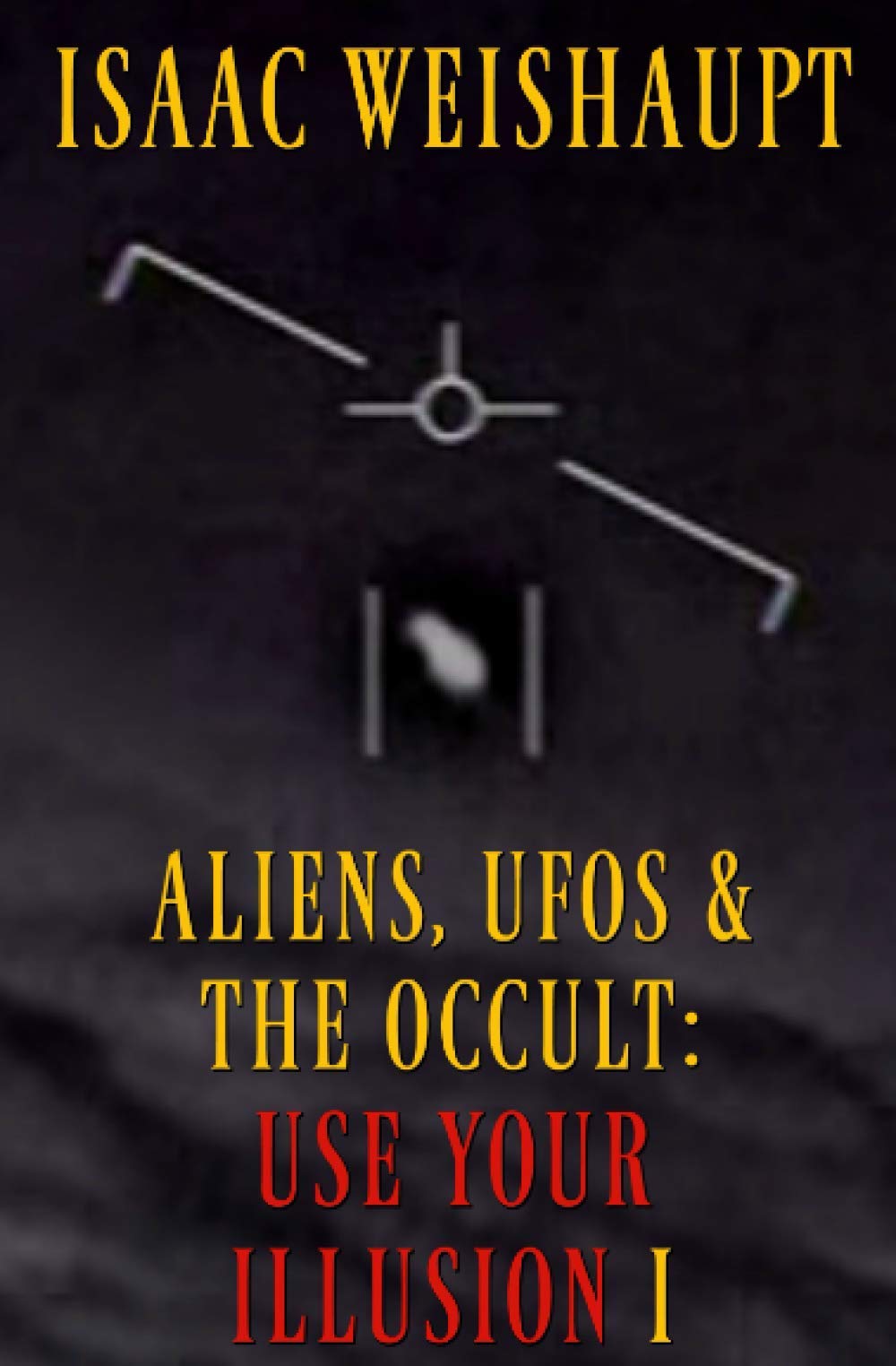 ALIENS, UFOS & THE OCCULT: USE YOUR ILLUSION I: UAP Disclosure, Spiritual Warfare and Manifesting Extraterrestrials through Entertainment