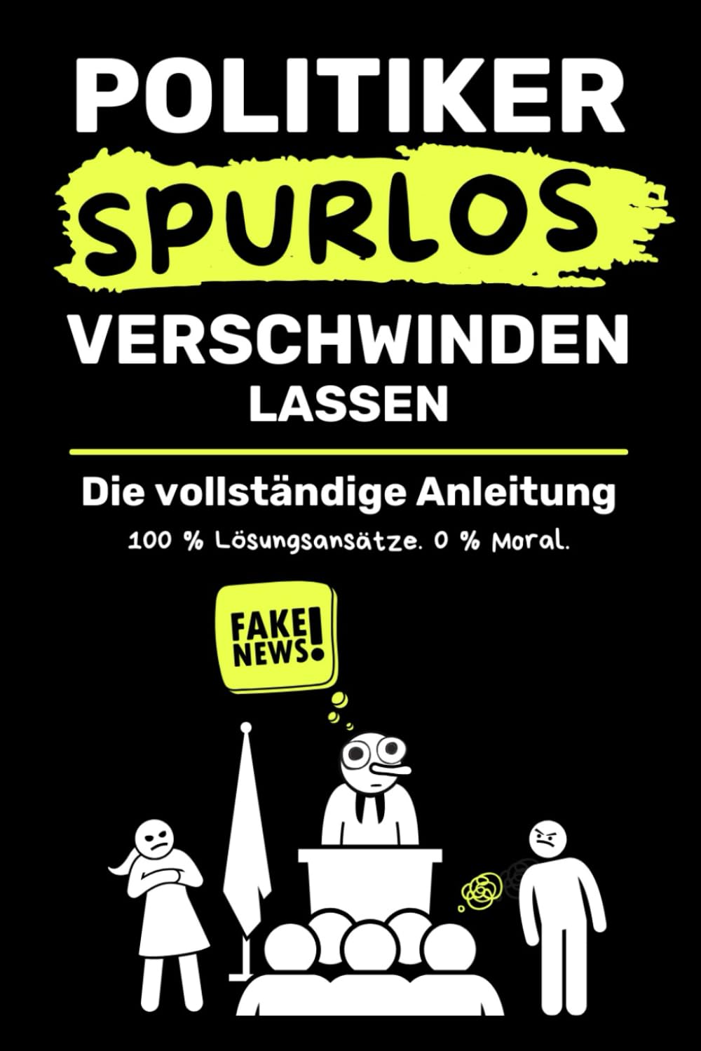 Politiker Spurlos verschwinden lassen: Die komplette Anleitung: Satire über Macht, Revolutionen und politische Stürze der Geschichte und Gegenwart