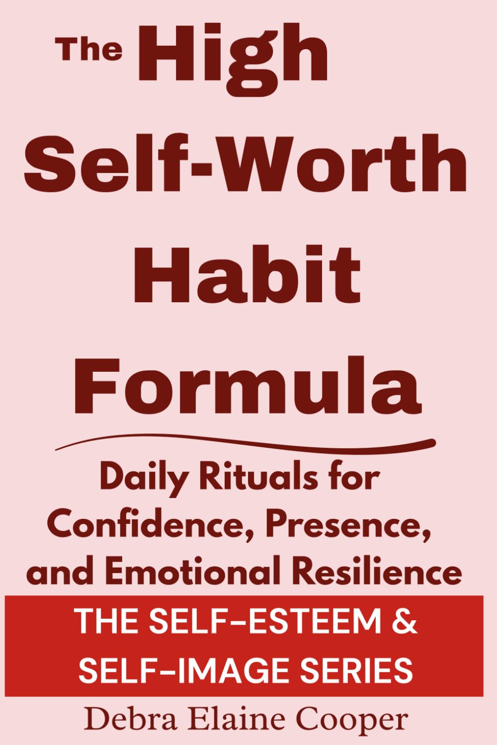 The High-Self-Worth Habit Formula: Daily Rituals for Confidence, Presence, and Emotional Resilience (SELF-ESTEEM & SELF-IMAGE)