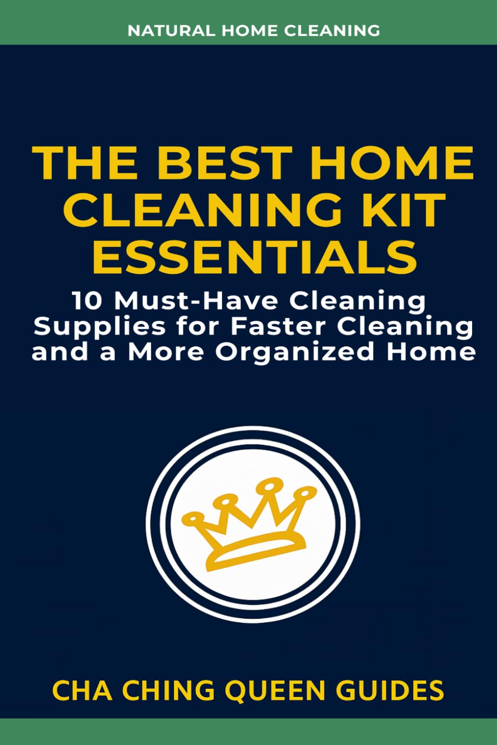The Best Home Cleaning Kit Essentials: 10 Must Have Cleaning Supplies for Faster Cleaning and a More Organized Home (Natural Home Cleaning)