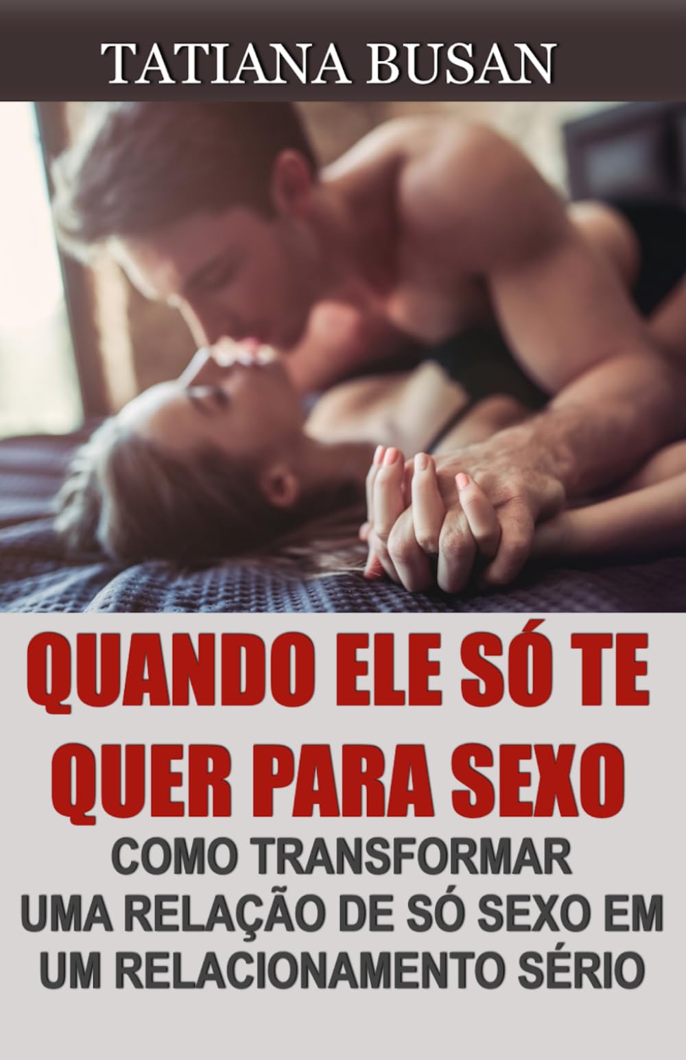 Quando ele só te quer para sexo: O segredo para transformar amizade colorida em relacionamento sério; Como fazer um amigo com quem você transa se apaixonar