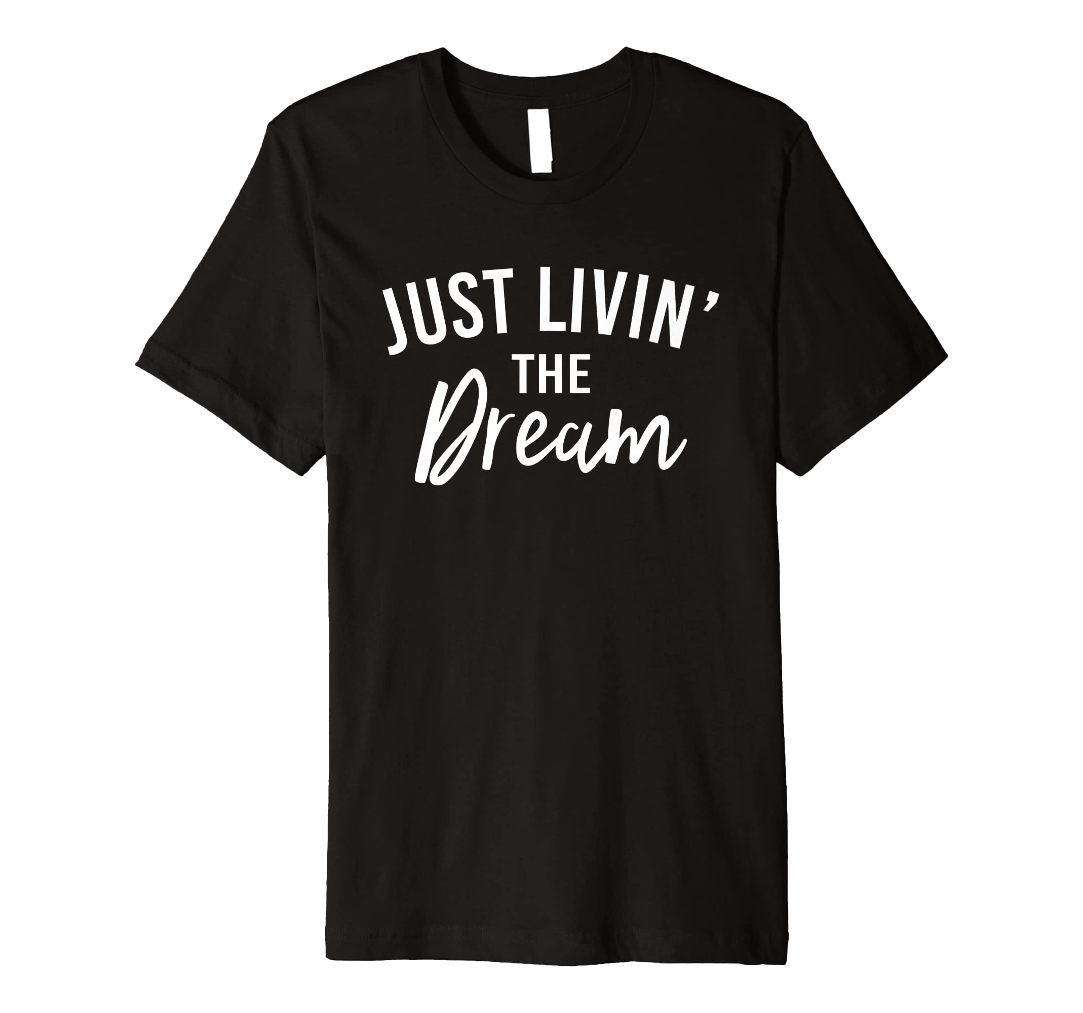 Just Livin' The DreamFunny Just Livin' The Dream Living The Dream Life Design Premium T-Shirt