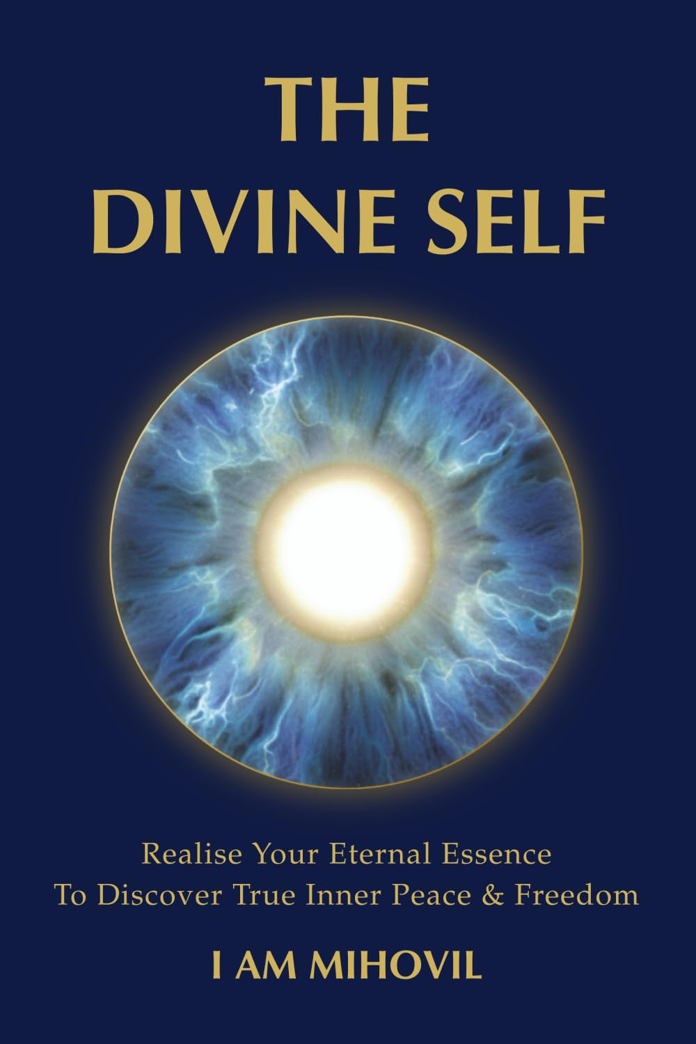 THE DIVINE SELF: Realise Your Eternal Essence To Discover True Inner Peace & Freedom (The Ultimate Spirituality Trilogy)