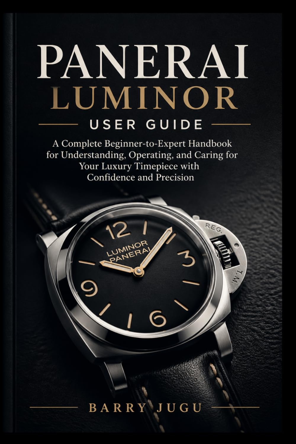 Panerai Luminor User Guide: A Complete Beginner-to-Expert Handbook for Understanding, Operating, and Caring for Your Luxury Timepiece with Confidence and Precision (Luxury Italian Watches Guide)