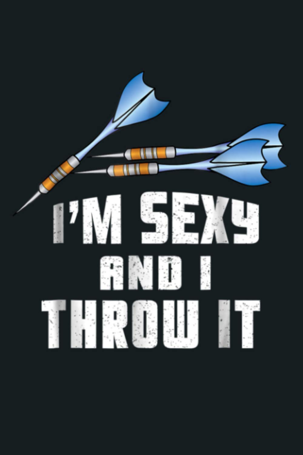 I M Sexy And I Throw It Dart Tournament Tshirt Gift: Notebook Planner - 6x9 inch Daily Planner Journal, To Do List Notebook, Daily Organizer, 114 Pages