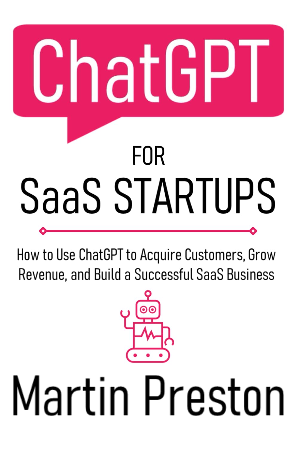 ChatGPT for SaaS Startups: How to Use ChatGPT to Acquire Customers, Grow Revenue, and Build a Successful SaaS Business