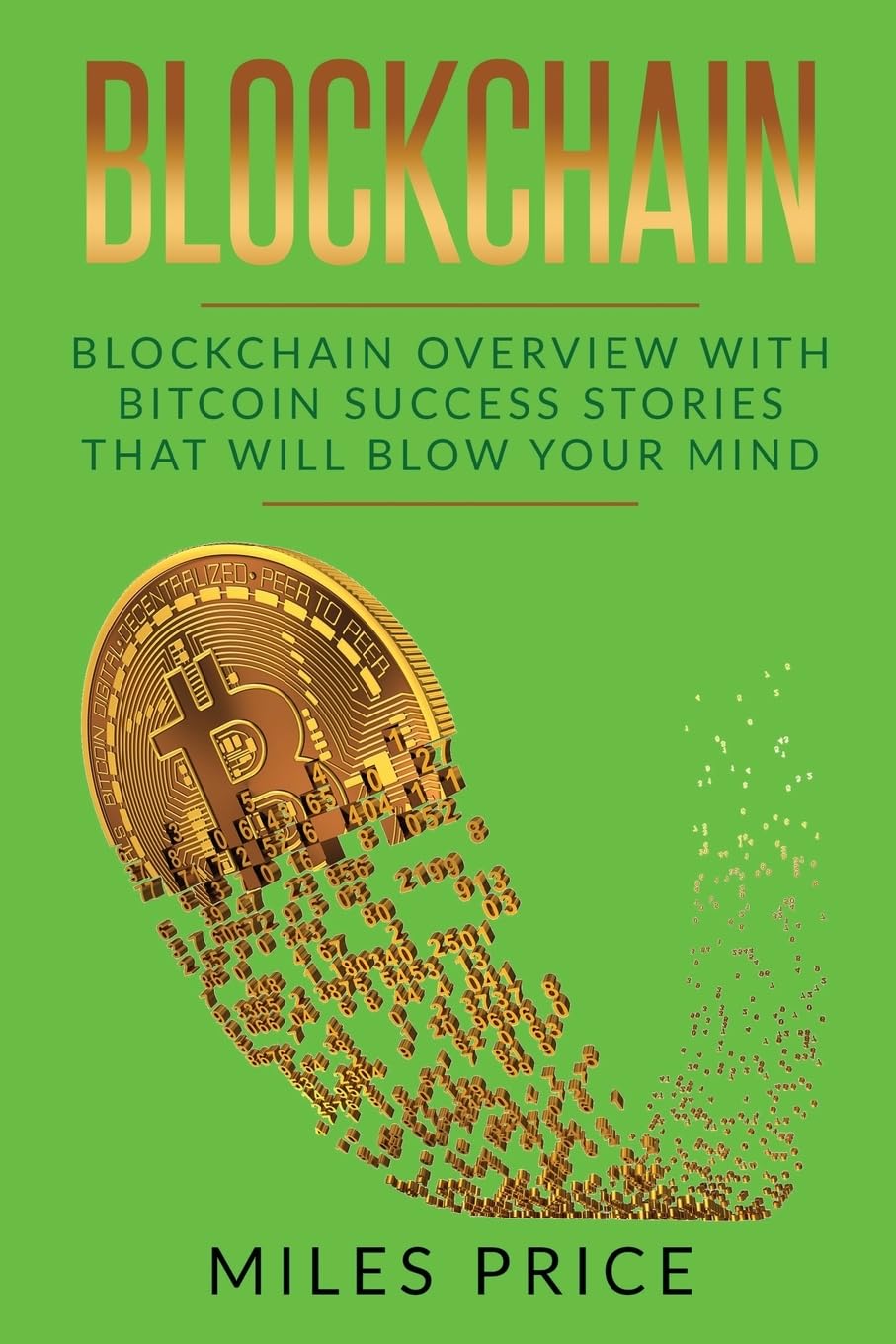 Blockchain: Blockchain Overview With Bitcoin Success Stories That Will Blow  Your Mind : Price, Miles: Amazon.sg: Books