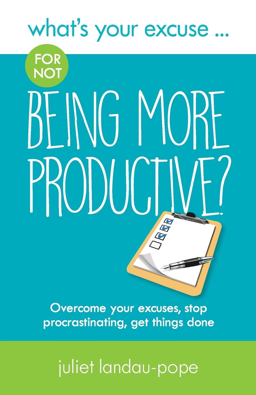 What's Your Excuse for not Being More Productive?: Overcome your excuses, stop procrastinating, get things done: 7