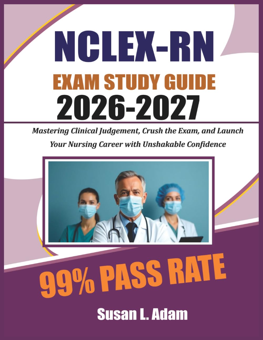 NCLEX-RN STUDY GUIDE 2026-2027: Master Clinical Judgment, Crush the Exam, and Launch Your Nursing Career with Unshakable Confidence
