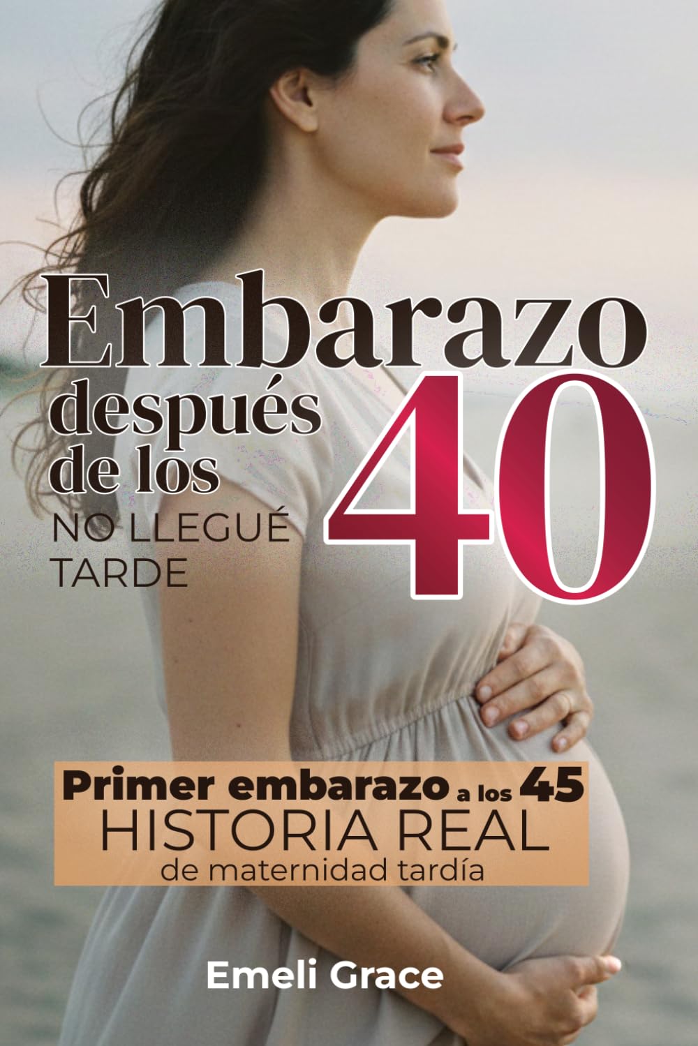 Embarazo después de los 40: Primer embarazo a los 45 — historia real de maternidad tardía con consejos prácticos y psicología para mujeres después de los 40