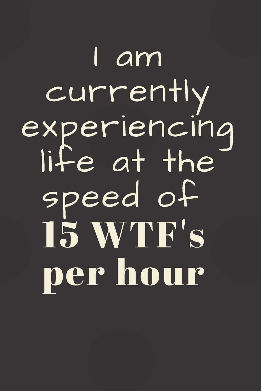 I am currently experiencing life at the speed of 15 WTF's per hour: 6x9 Notebook, Ruled, Funny Journal For Women, Work Desk Humor, Daily Planner, ... Gift, Secret Santa, Birthday or Christmas.