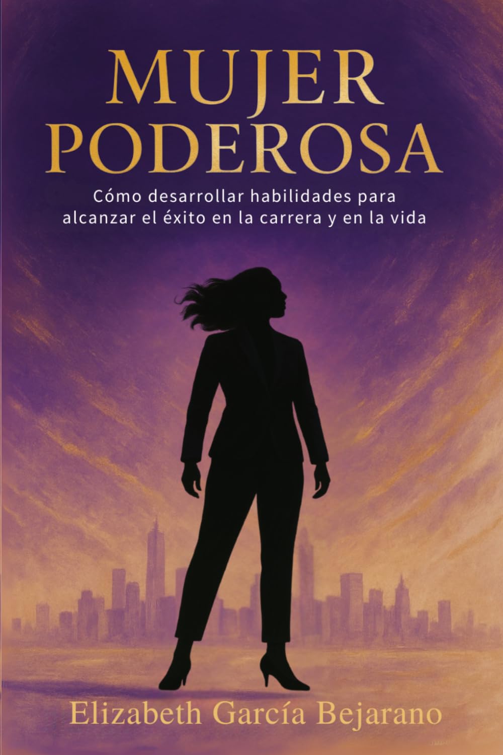 MUJER PODEROSA: Como Desarrollar Habilidades Para Alcanzar El Éxito En La Carrera Y En La Vida