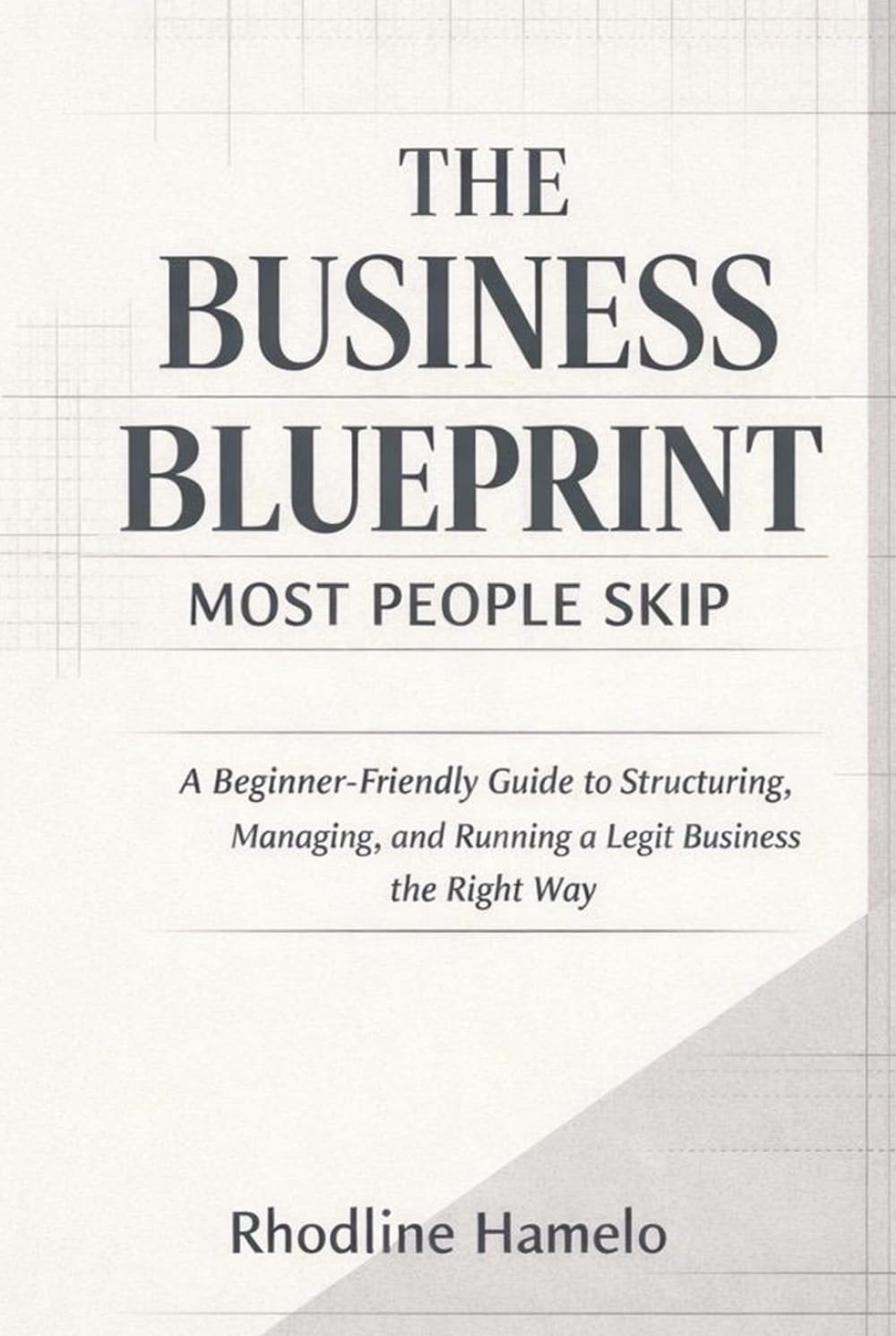 The Business Blueprint Most People Skip: A Step-by-Step Guide to Building a Profitable Business with Structure, Strategy, and Clarity