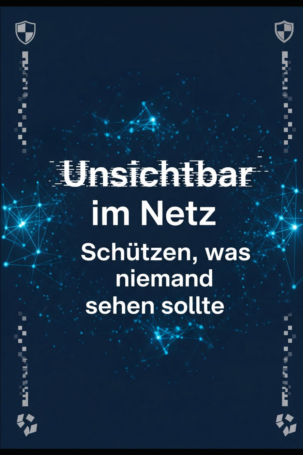Unsichtbar im Netz: Schützen, was niemand sehen sollte