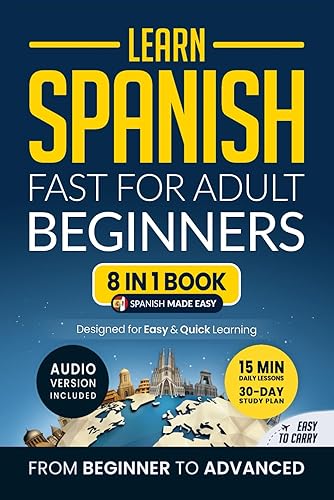 Learn Spanish Fast for Adult Beginners 8-in-1 Workbook From Beginner to Advanced 15-Minute Daily Lessons and Exercises, Short Stories, Plus a Rich