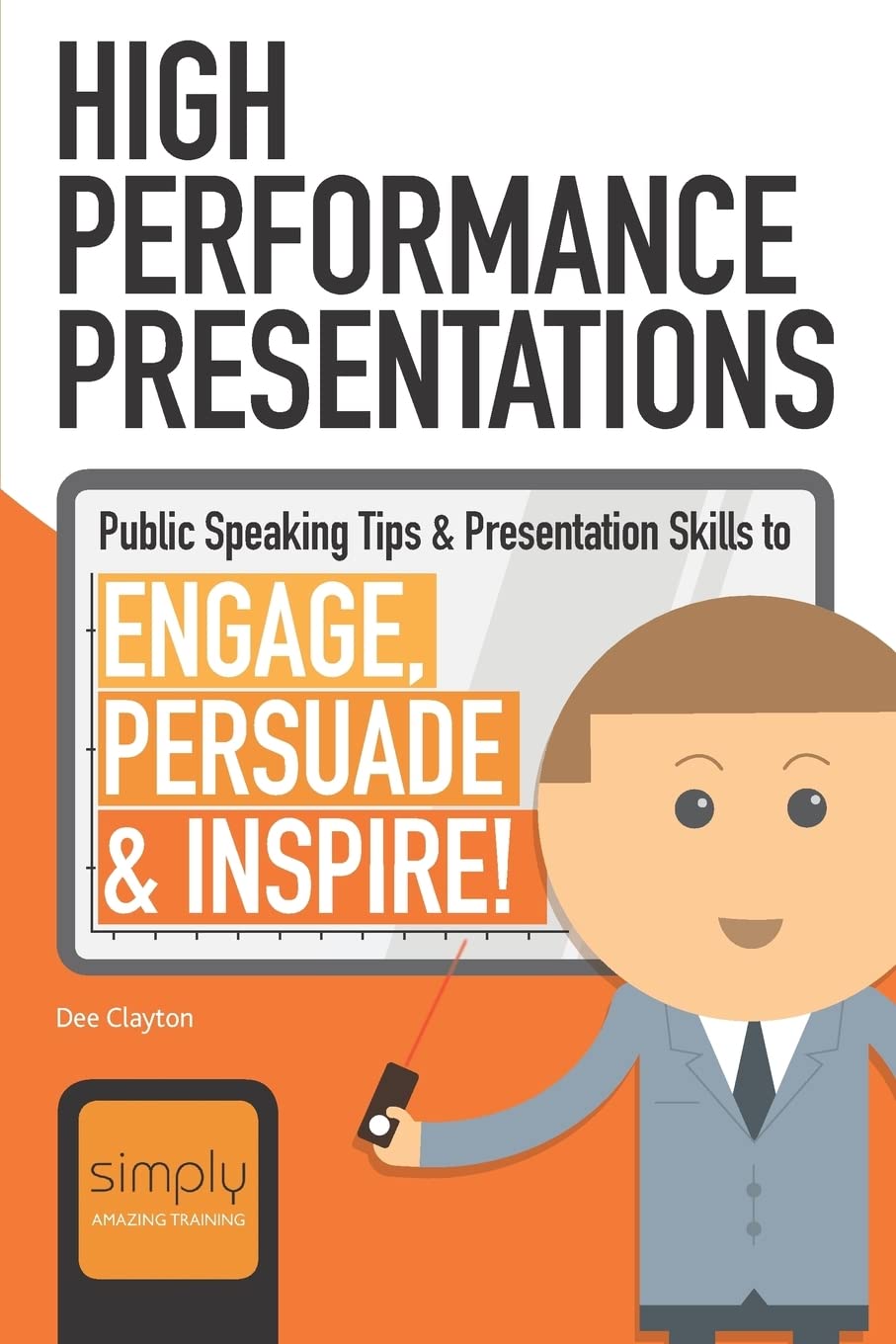 High Performance Presentations: Public Speaking Tips & Presentation Skills to Engage, Persuade and Inspire!: 2 (Business Communications)