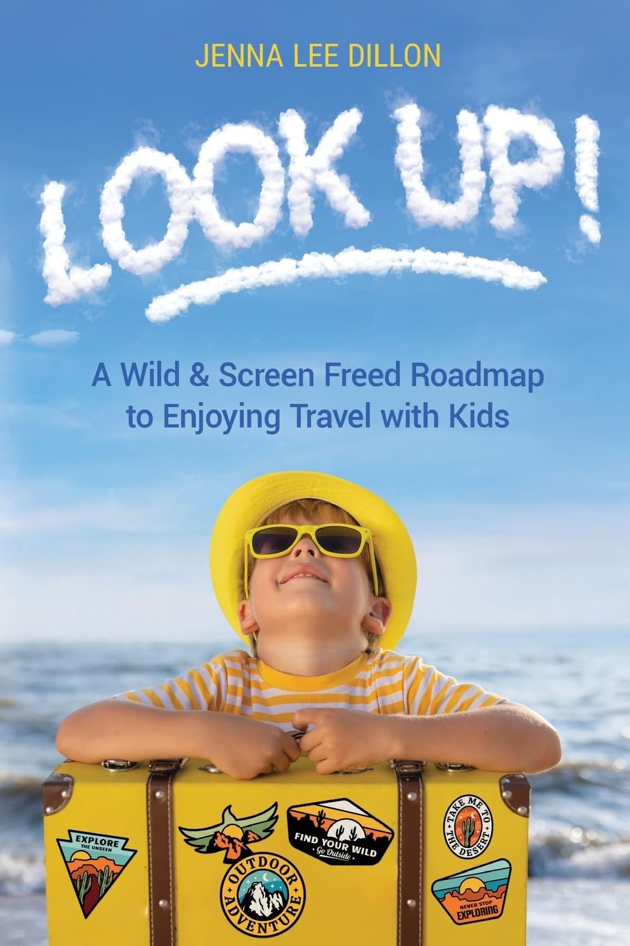 Look Up!: A Wild and Screen Freed Roadmap to Enjoying Travel with Kids: A Wild & Screen Freed Roadmap to Enjoying Travel with Kids