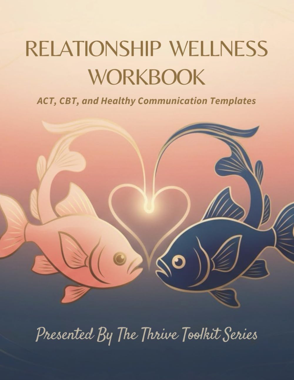 Relationship Wellness Workbook: ACT, CBT, And Healthy Communication Templates