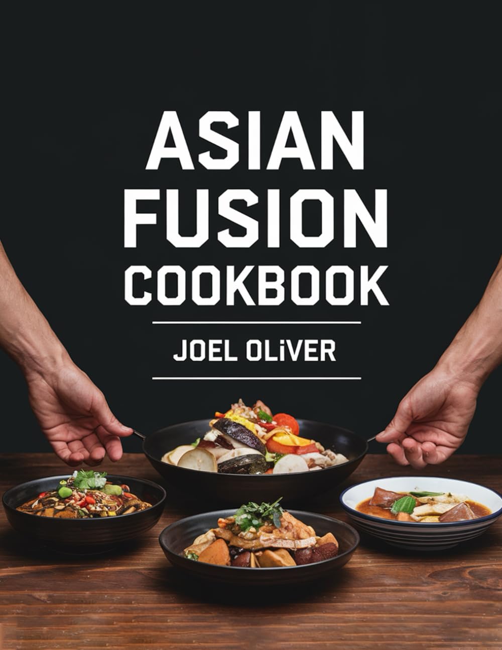 ASIAN FUSION COOKBOOK: Bold Flavors, Unique Creations: A Fusion of Asian Cuisines for Modern Home Cooking (ASIAN COOKBOOK)