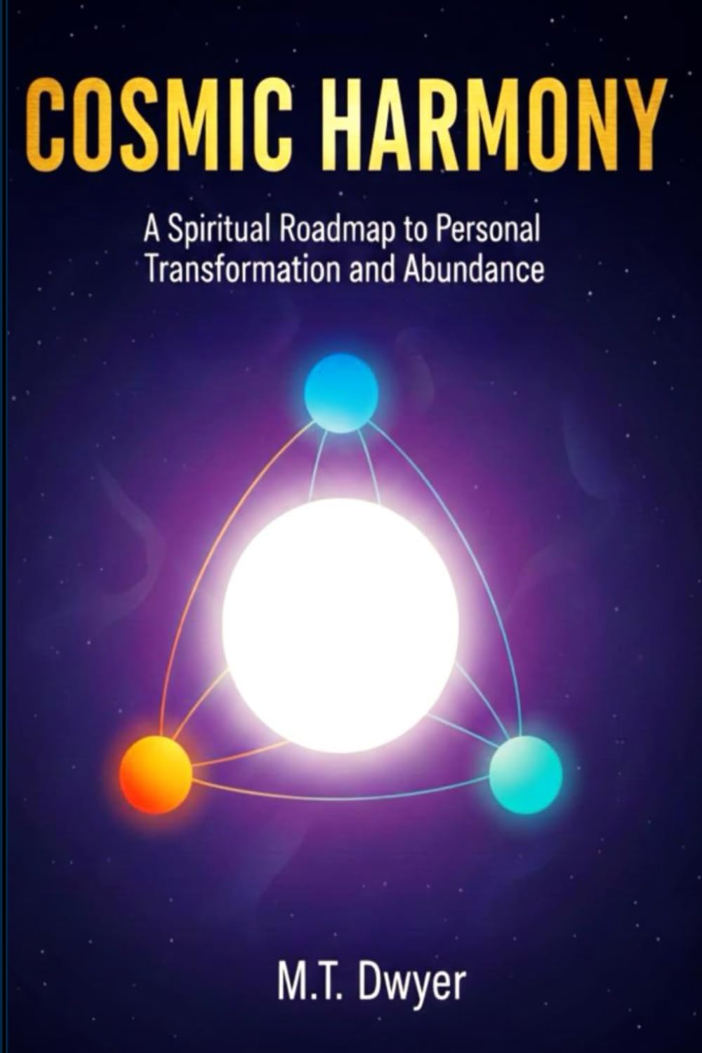 COSMIC HARMONY: A SPIRITUAL ROADMAP FOR PERSONAL TRANSFORMATION AND ABUNDANCE