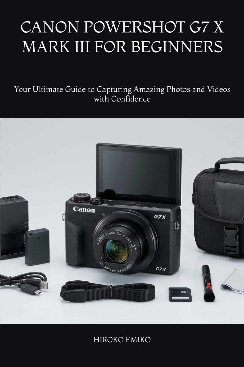 CANON POWERSHOT G7 X MARK III FOR BEGINNERS: Your Ultimate Guide to Capturing Amazing Photos and Videos with Confidence
