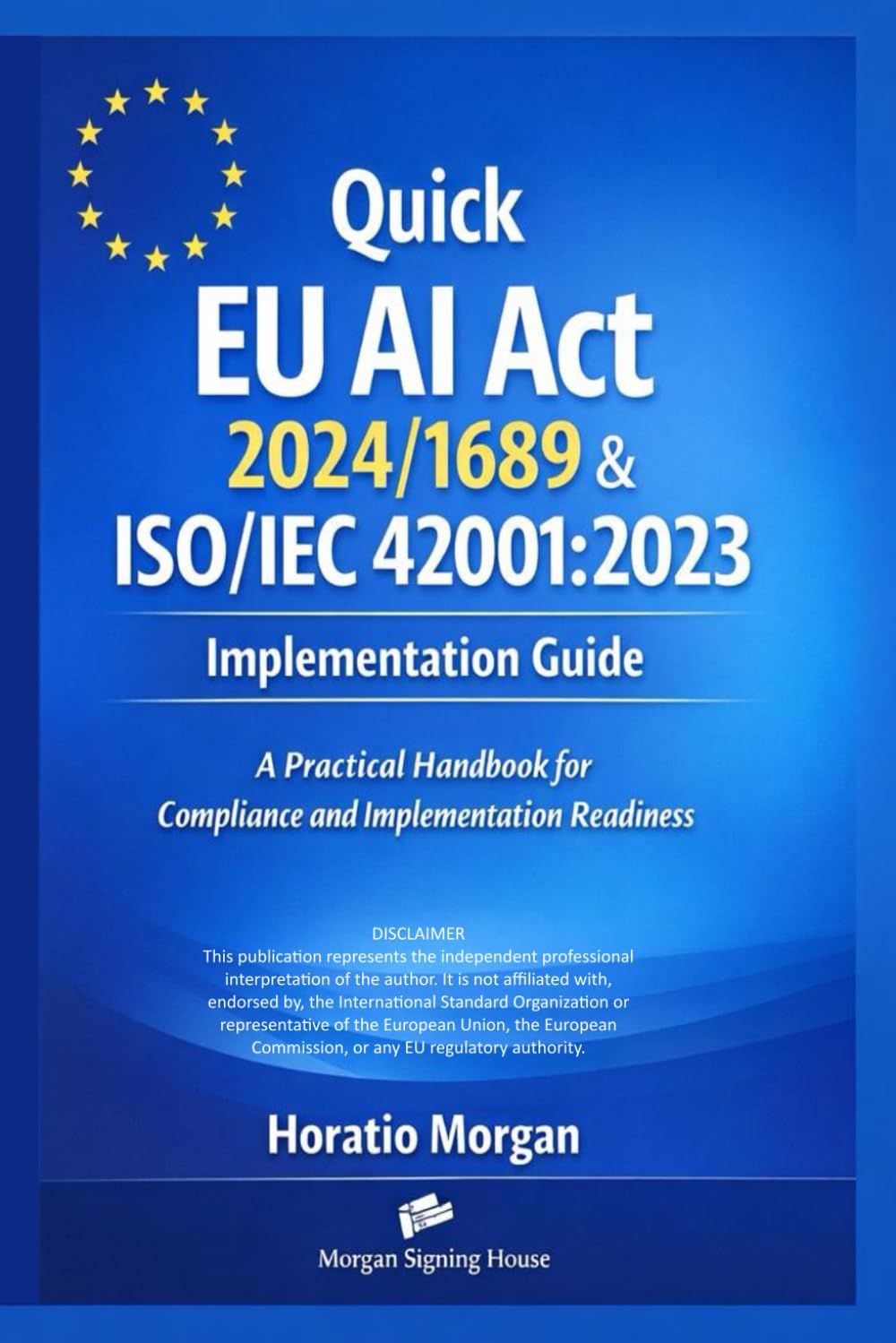Quick EU AI Act 2024/1689 & ISO/IEC 42001: 2023 Implementation Guide: A Practical Handbook for Compliance and Implementation Readiness