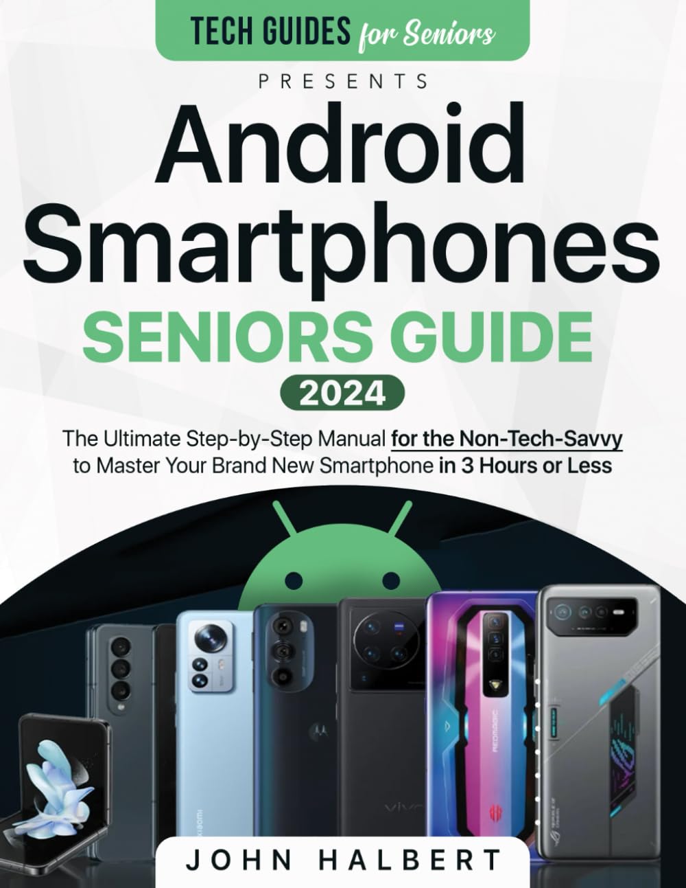 Android Smartphones Seniors Guide: The Ultimate Step-by-Step Manual for the Non-Tech-Savvy to Master Your Brand New Smartphone in 3 Hours or Less (Tech guides for Seniors)