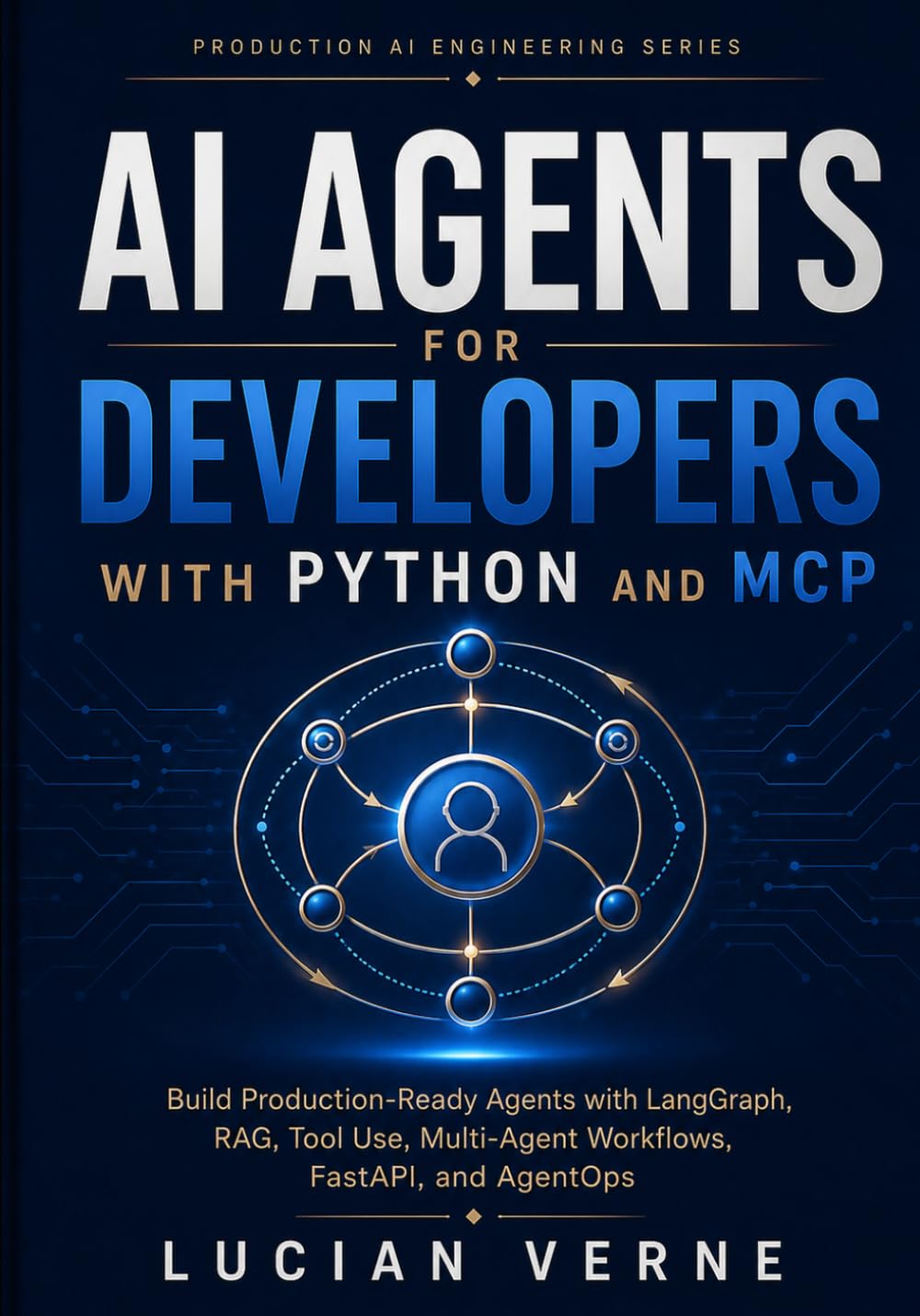 AI Agents for Developers with Python and MCP: Build Production-Ready Agents with LangGraph, RAG, Tool Use, Multi-Agent Workflows, FastAPI, and AgentOps: 1 (Production AI Engineering Series)